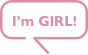 I'm GIRL!